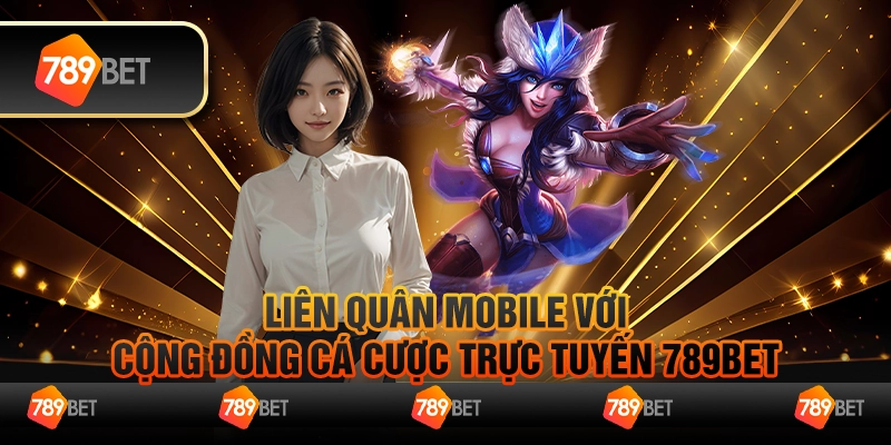 Liên Quân Mobile Với Cộng Đồng Cá Cược Trực Tuyến 789bet 5 Liên Quân Mobile Với Cộng Đồng Cá Cược Trực Tuyến 789bet