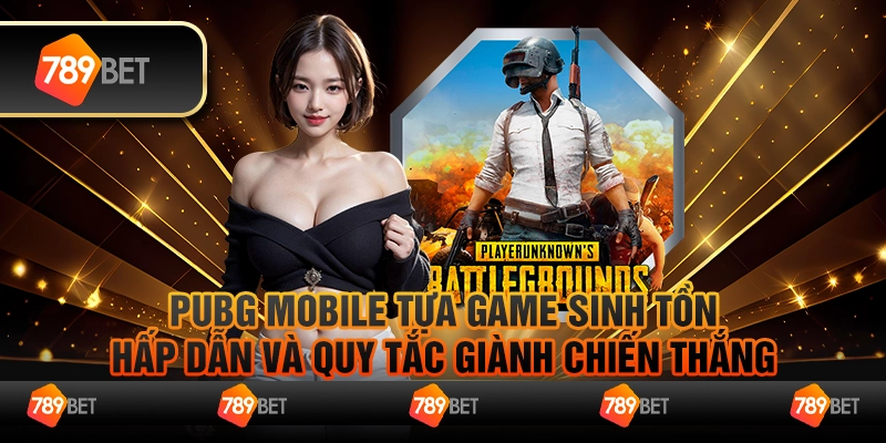 Pubg Mobile Tựa Game Sinh Tồn Hấp Dẫn Và Quy Tắc Giành Chiến Thắng 4 Pubg Mobile Tựa Game Sinh Tồn Hấp Dẫn Và Quy Tắc Giành Chiến Thắng