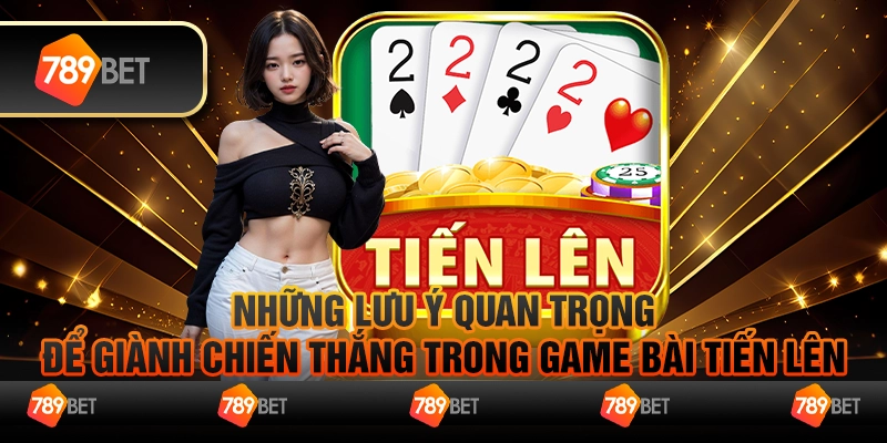 Game Bài Tiến Lên Và Những Lưu Ý Quan Trọng Để Giành Chiến Thắng 3 Game Bài Tiến Lên Và Những Lưu Ý Quan Trọng Để Giành Chiến Thắng