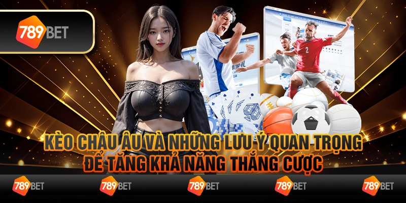 Kèo Châu Âu Và Những Lưu Ý Quan Trọng Để Tăng Khả Năng Thắng Cược Tại 78bet 10 Kèo Châu Âu Và Những Lưu Ý Quan Trọng Để Tăng Khả Năng Thắng Cược Tại 78bet