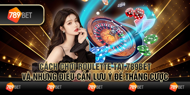 Cách Chơi Roulette Tại 789bet Và Những Điều Cần Lưu Ý Để Thắng Cược 6 Cách Chơi Roulette Tại 789bet Và Những Điều Cần Lưu Ý Để Thắng Cược
