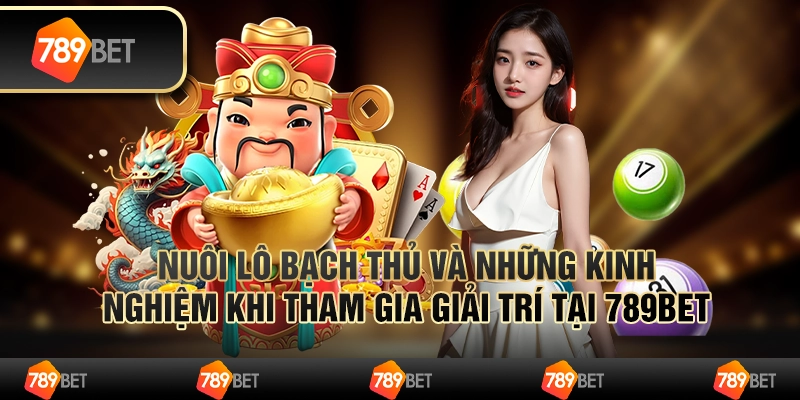 Nuôi Lô Bạch Thủ Và Những Kinh Nghiệm Khi Tham Gia Giải Trí Tại 789bet 1 Nuôi Lô Bạch Thủ Và Những Kinh Nghiệm Khi Tham Gia Giải Trí Tại 789bet