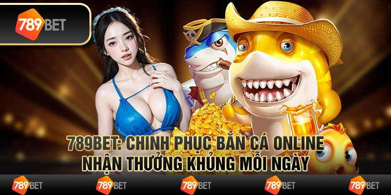 Chinh Phục Bắn Cá Online Nhận Thưởng Khủng Mỗi Ngày Cùng 789bet 1 Chinh Phục Bắn Cá Online Nhận Thưởng Khủng Mỗi Ngày Cùng 789bet