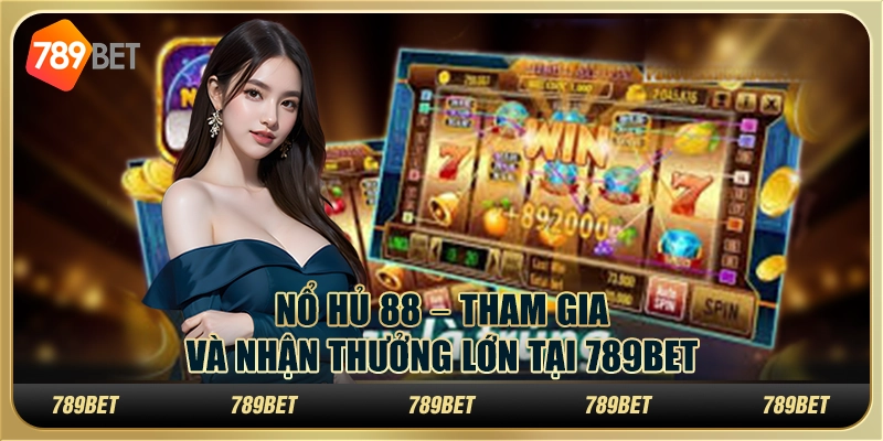 Nổ hũ 88 Tham Gia Và Nhận Thưởng Lớn Tại 789bet Cho Tân Thủ