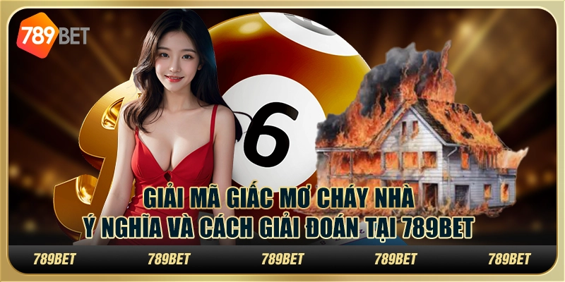 Giải Mã Giấc Mơ Cháy Nhà Ý Nghĩa Và Cách Cá Cược Tại 789bet