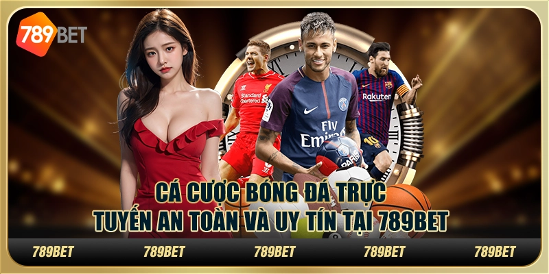 Cá Cược Bóng Đá Trực Tuyến An Toàn Và Uy Tín Tại 789bet