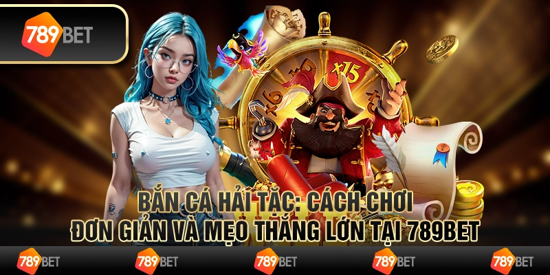 Bắn Cá Hải Tặc 789bet Cách Chơi Đơn Giản Và Mẹo Thắng Lớn 1 Bắn Cá Hải Tặc 789bet Cách Chơi Đơn Giản Và Mẹo Thắng Lớn