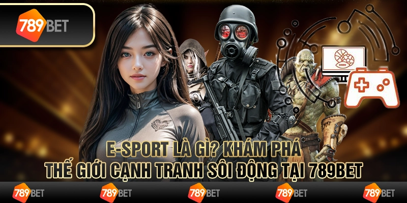 ESport Là Gì? Khám Phá Thế Giới Cạnh Tranh Sôi Động tại 789bet 3 ESport Là Gì? Khám Phá Thế Giới Cạnh Tranh Sôi Động tại 789bet