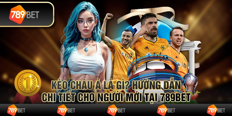 Kèo Châu Á Là Gì? Hướng Dẫn Chi Tiết Cho Người Mới tại 789bet 5 Kèo Châu Á Là Gì? Hướng Dẫn Chi Tiết Cho Người Mới tại 789bet