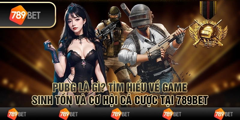 PUBG Là Gì? Tựa Game Sinh Tồn và Cơ Hội Cá Cược Tại 789bet 1 PUBG Là Gì? Tựa Game Sinh Tồn và Cơ Hội Cá Cược Tại 789bet
