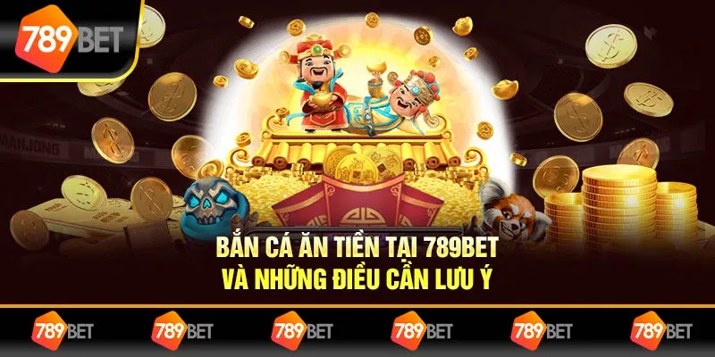 Bắn Cá Ăn Tiền Tại 789BET Và Những Điều Người Chơi Cần Lưu Ý 8 Bắn Cá Ăn Tiền Tại 789BET Và Những Điều Người Chơi Cần Lưu Ý