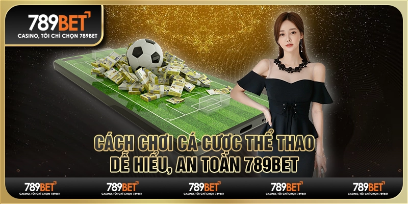 Cách Chơi Cá Cược Thể Thao Dễ Hiểu, An Toàn 789bet 1 Cách Chơi Cá Cược Thể Thao Dễ Hiểu, An Toàn 789bet