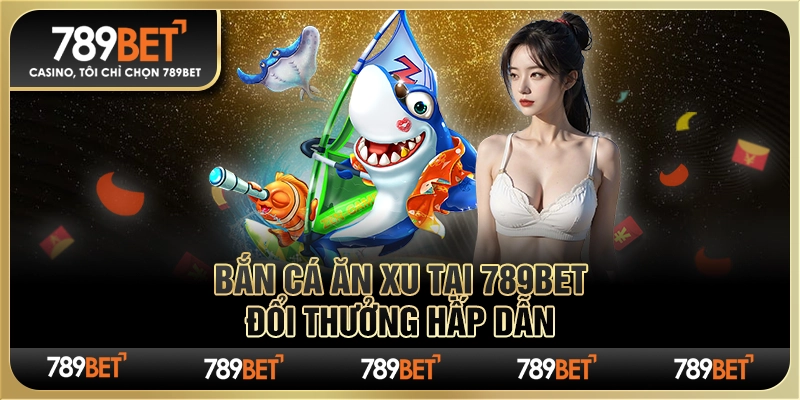 Bắn Cá Ăn Xu Tại 789bet – Đổi Thưởng Hấp Dẫn Mỗi Ngày 1 Bắn Cá Ăn Xu Tại 789bet – Đổi Thưởng Hấp Dẫn Mỗi Ngày