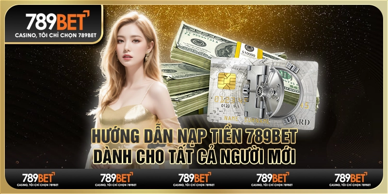 Hướng Dẫn Nạp Tiền 789Bet - Trải Nghiệm Cá Cược Thú Vị