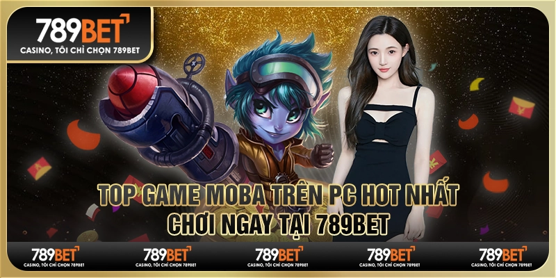 Top Game MOBA Trên PC Hot Nhất, Chơi Ngay Tại 789bet 1 Top Game MOBA Trên PC Hot Nhất, Chơi Ngay Tại 789bet