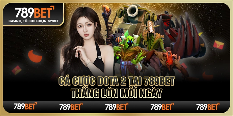 Cá Cược Dota 2 Tại 789bet – Thắng Lớn Mỗi Ngày Cùng Nhà Cái 1 Cá Cược Dota 2 Tại 789bet – Thắng Lớn Mỗi Ngày Cùng Nhà Cái