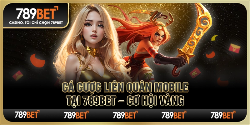 Cá Cược Liên Quân Mobile Tại Nhà Cái 789bet – Cơ Hội Vàng