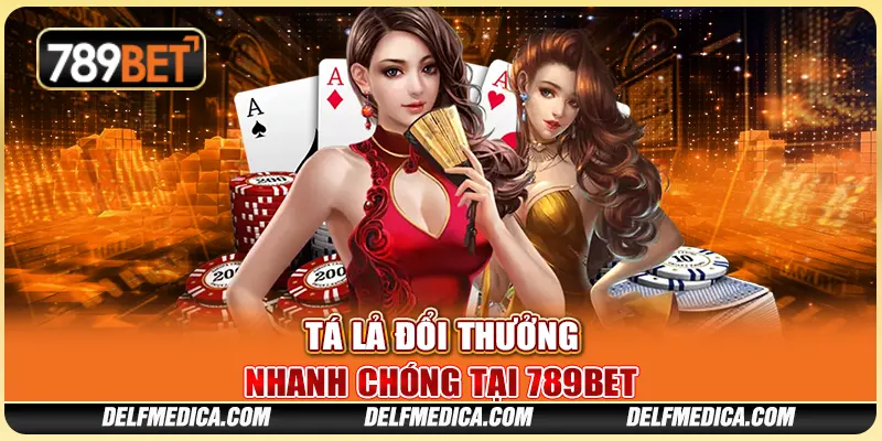 Tá Lả Đổi Thưởng Nhanh Chóng Tại Nền Tảng Giải Trí 789bet 1 Tá Lả Đổi Thưởng Nhanh Chóng Tại Nền Tảng Giải Trí 789bet