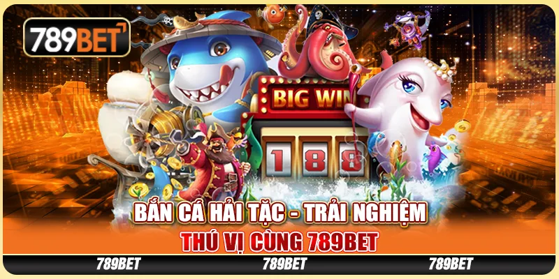 Game Bắn Cá Hải Tặc - Trải Nghiệm Thú Vị Cùng 789bet