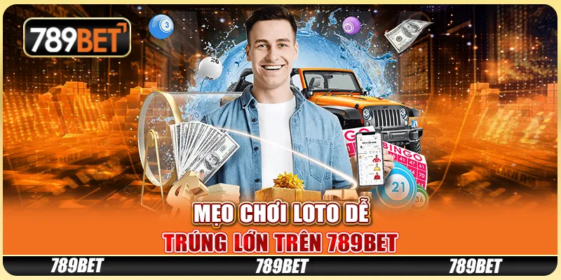 Mẹo Chơi Loto Dễ Trúng Lớn Trên Nền Tảng Giải Trí 789bet