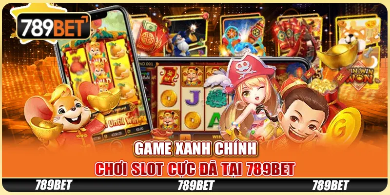 Game Xanh Chính - Chơi Slot Cực Đã Tại Nhà Cái 789bet