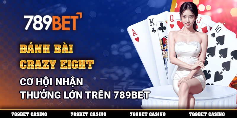 Đánh Bài Crazy Eight Trên 789bet – Cơ Hội Nhận Thưởng Lớn 1 Đánh Bài Crazy Eight Trên 789bet – Cơ Hội Nhận Thưởng Lớn