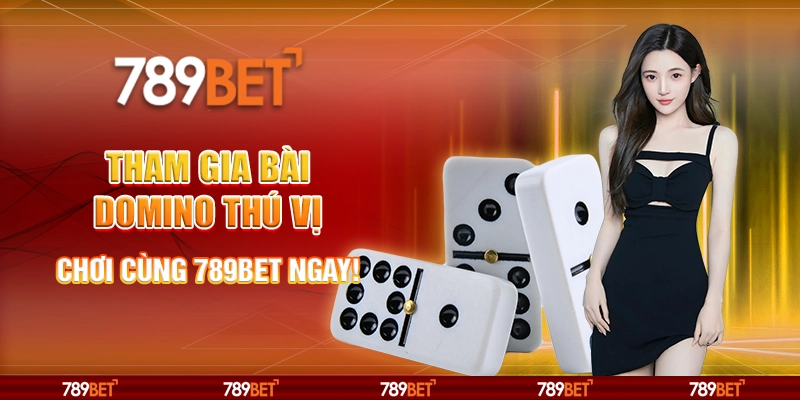 Tham Gia Bài Domino Thú Vị, Chơi Cùng Nhà Cái 789bet Ngay 1 Tham Gia Bài Domino Thú Vị, Chơi Cùng Nhà Cái 789bet Ngay