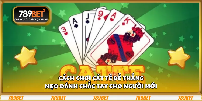 Cách chơi Cát Tê dễ thắng – Mẹo đánh chắc tay cho người mới 9 Cách chơi Cát Tê dễ thắng – Mẹo đánh chắc tay cho người mới