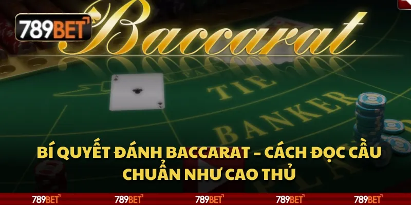 Bí quyết đánh Baccarat – Cách đọc cầu chuẩn như cao thủ 5 Bí quyết đánh Baccarat – Cách đọc cầu chuẩn như cao thủ