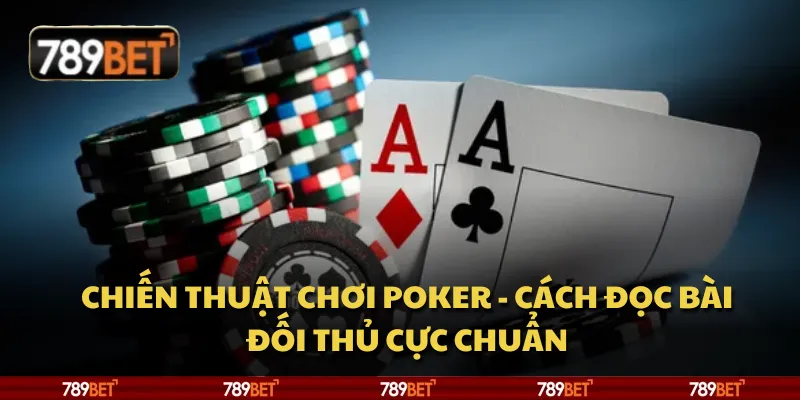 Chiến thuật chơi poker - Cách đọc bài đối thủ cực chuẩn 4 Chiến thuật chơi poker - Cách đọc bài đối thủ cực chuẩn