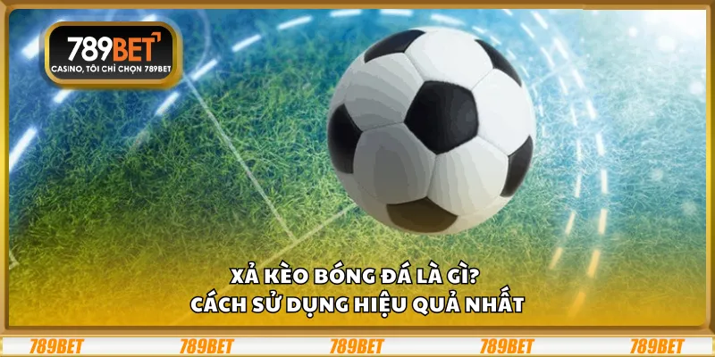 Xả kèo bóng đá là gì? Cách sử dụng hiệu quả nhất 2 Xả kèo bóng đá là gì? Cách sử dụng hiệu quả nhấtXả kèo bóng đá là gì? Cách sử dụng hiệu quả nhất
