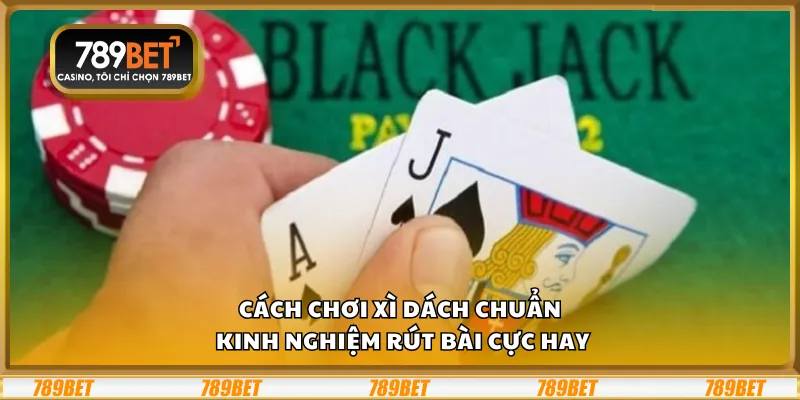 Cách chơi Xì Dách chuẩn – Kinh nghiệm rút bài cực hay 10 Cách chơi Xì Dách chuẩn – Kinh nghiệm rút bài cực hay