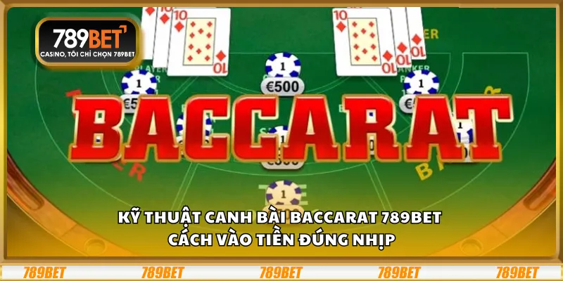 Kỹ thuật canh bài Baccarat 789Bet – Cách vào tiền đúng nhịp 2 Kỹ thuật canh bài Baccarat 789Bet – Cách vào tiền đúng nhịp