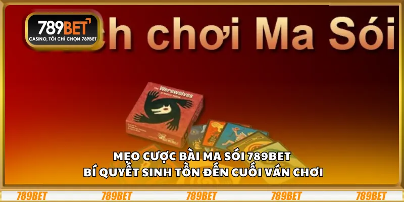 Mẹo cược bài Ma Sói 789Bet – Bí quyết sinh tồn đến cuối ván chơi 5 Mẹo cược bài Ma Sói 789Bet – Bí quyết sinh tồn đến cuối ván chơi