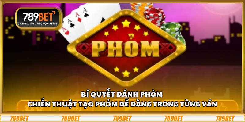 Bí quyết đánh phỏm – Chiến thuật tạo phỏm dễ dàng trong từng ván 5 Bí quyết đánh phỏm – Chiến thuật tạo phỏm dễ dàng trong từng ván